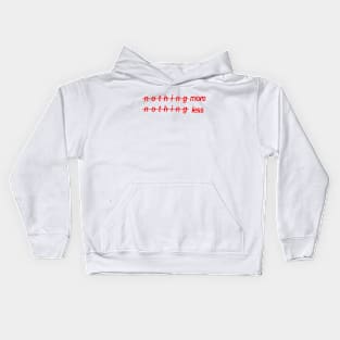 nothing more nothing less Kids Hoodie